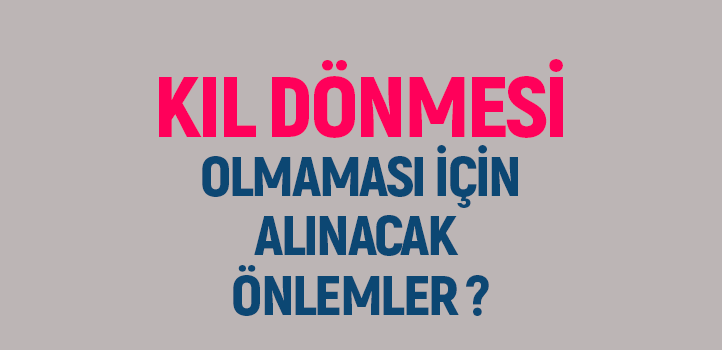 Kıl dönmesi olmaması için alınacak önlemler?